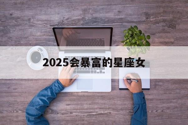 2025会暴富的星座女