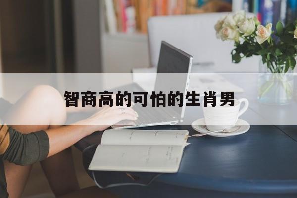 智商高的可怕的生肖男