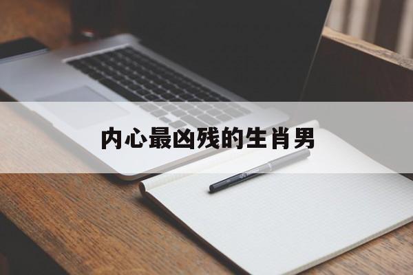 内心最凶残的生肖男