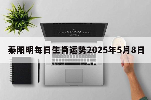 秦阳明每日生肖运势2025年5月8日