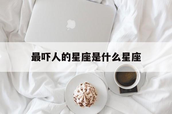 最吓人的星座是什么星座