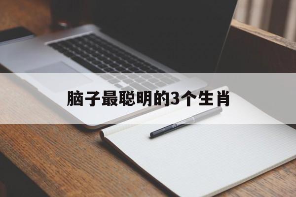 脑子最聪明的3个生肖