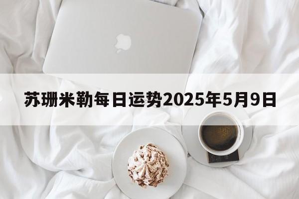 苏珊米勒每日运势2025年5月9日