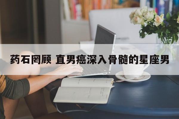 药石罔顾 直男癌深入骨髓的星座男