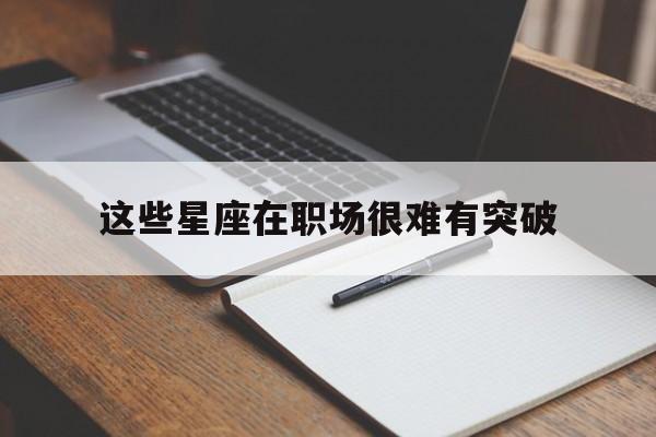 这些星座在职场很难有突破