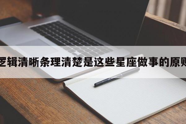 逻辑清晰条理清楚是这些星座做事的原则