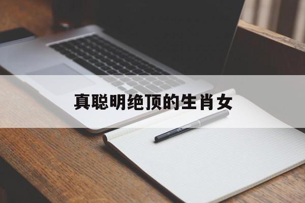 真聪明绝顶的生肖女