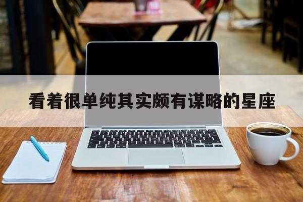 看着很单纯其实颇有谋略的星座