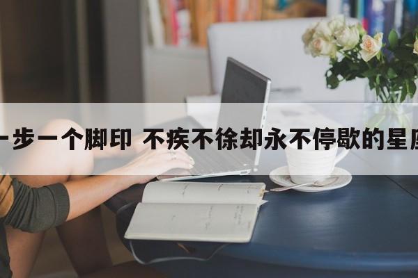 一步一个脚印 不疾不徐却永不停歇的星座