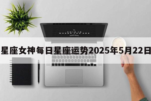 星座女神每日星座运势2025年5月22日