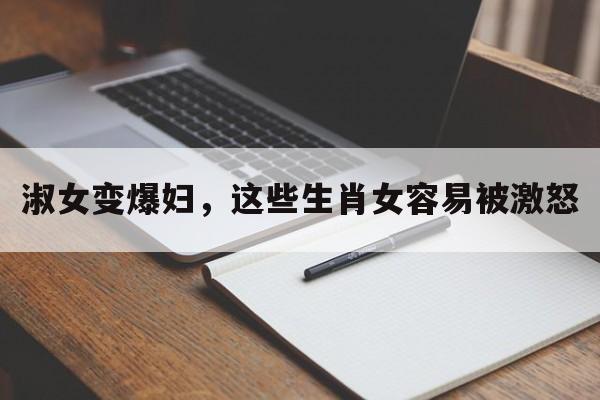 淑女变爆妇，这些生肖女容易被激怒