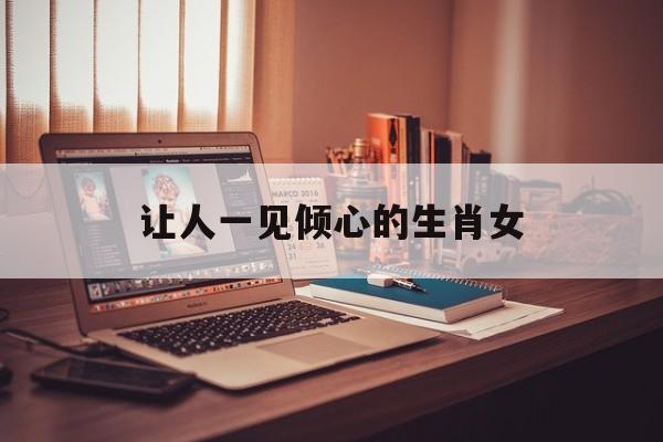让人一见倾心的生肖女