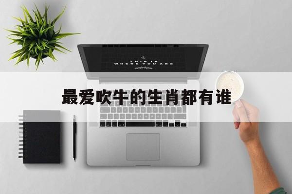 最爱吹牛的生肖都有谁