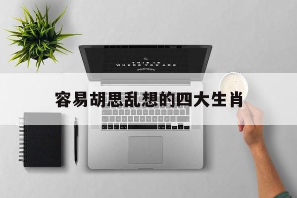 容易胡思乱想的四大生肖