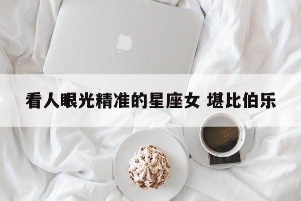看人眼光精准的星座女 堪比伯乐