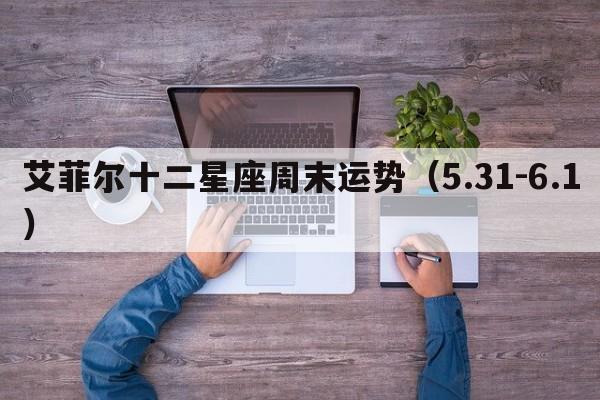 艾菲尔十二星座周末运势（5.31-6.1）