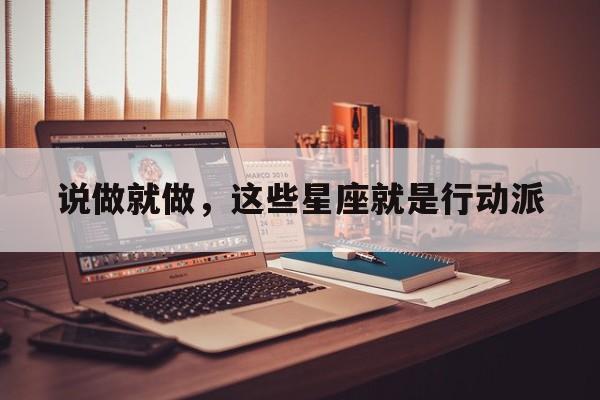 说做就做，这些星座就是行动派