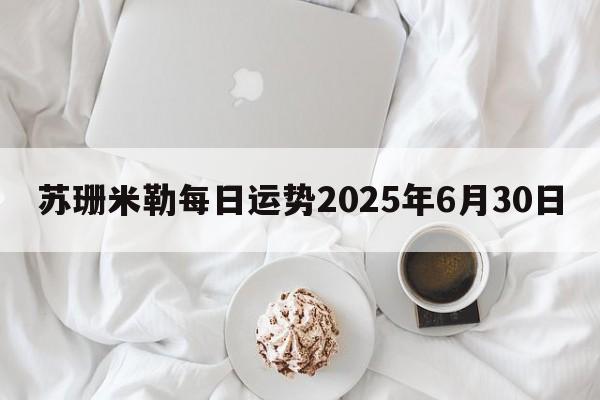 苏珊米勒每日运势2025年6月30日
