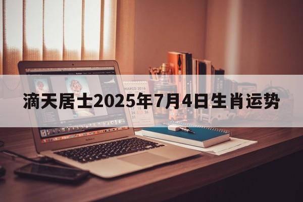 滴天居士2025年7月4日生肖运势