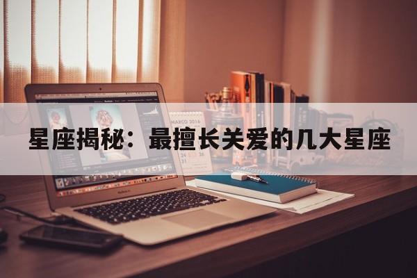 星座揭秘：最擅长关爱的几大星座