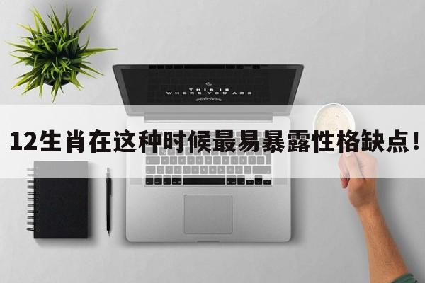 12生肖在这种时候最易暴露性格缺点！