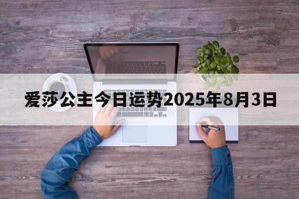 爱莎公主今日运势2025年8月3日