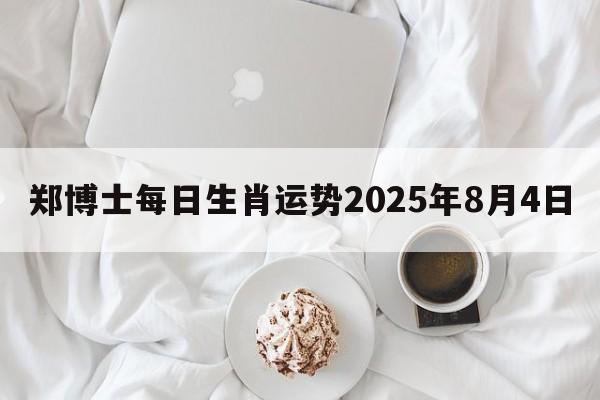 郑博士每日生肖运势2025年8月4日