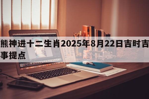 熊神进十二生肖2025年8月22日吉时吉事提点