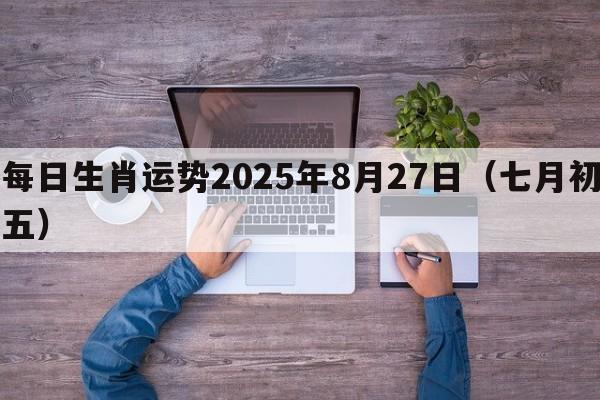 每日生肖运势2025年8月27日（七月初五）
