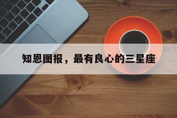 知恩图报，最有良心的三星座