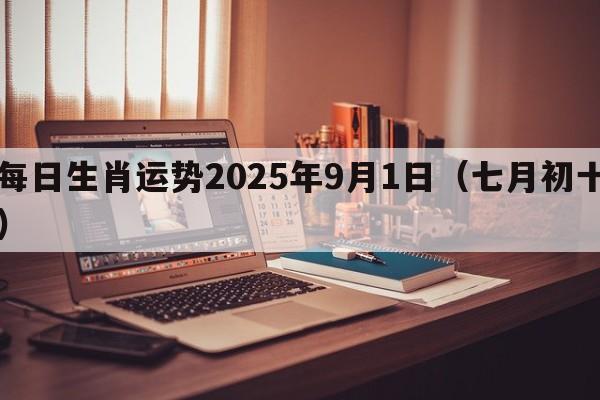 每日生肖运势2025年9月1日（七月初十）
