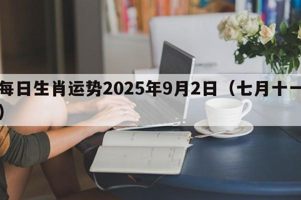 每日生肖运势2025年9月2日（七月十一）