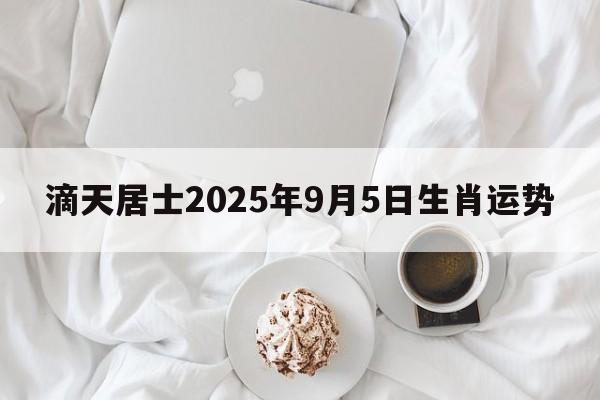 滴天居士2025年9月5日生肖运势