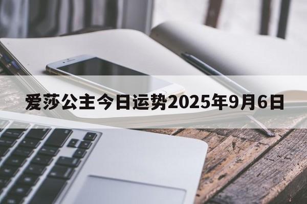 爱莎公主今日运势2025年9月6日