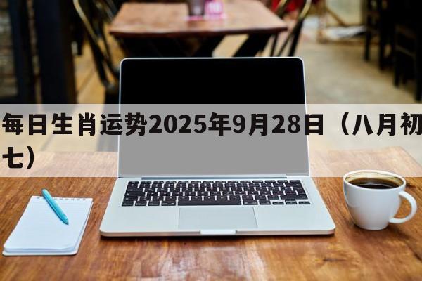 每日生肖运势2025年9月28日（八月初七）