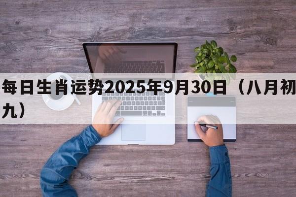 每日生肖运势2025年9月30日（八月初九）