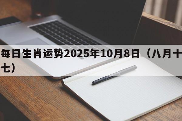 每日生肖运势2025年10月8日（八月十七）