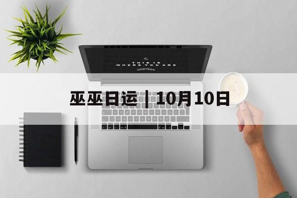 巫巫日运 | 10月10日