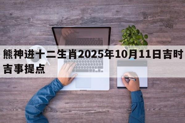 熊神进十二生肖2025年10月11日吉时吉事提点
