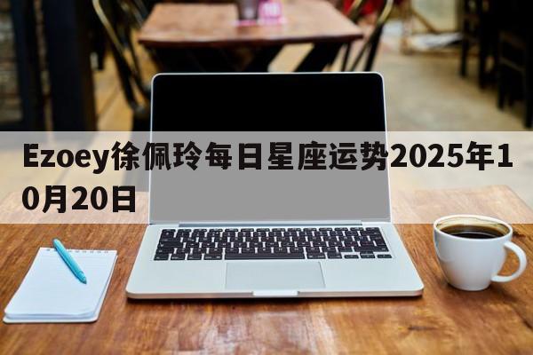Ezoey徐佩玲每日星座运势2025年10月20日