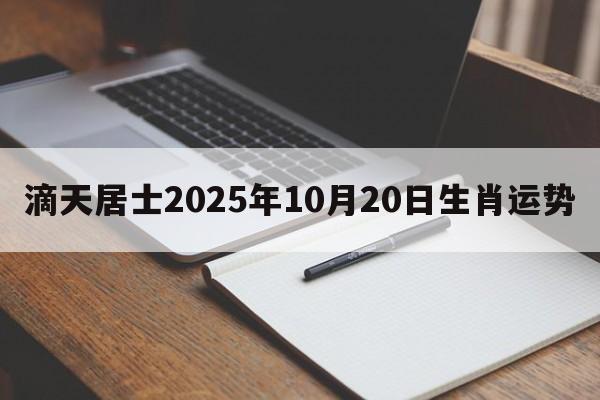 滴天居士2025年10月20日生肖运势