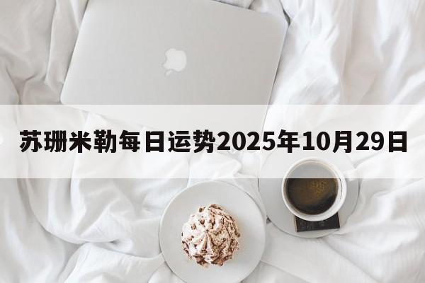 苏珊米勒每日运势2025年10月29日