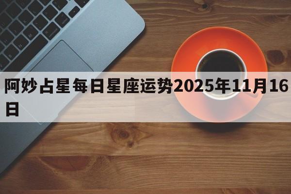 阿妙占星每日星座运势2025年11月16日